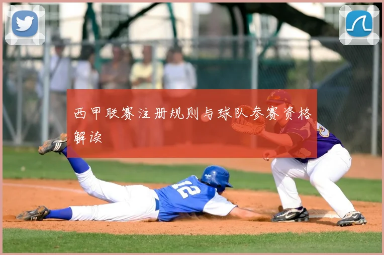 西甲联赛注册规则与球队参赛资格解读